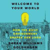Welcome to Your World : How the Built Environment Shapes Our Lives