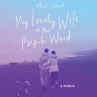 My Lovely Wife in the Psych Ward : A Memoir