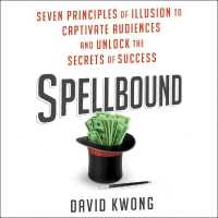 Spellbound : Seven Principles of Illusion to Captivate Audiences and Unlock the Secrets of Success