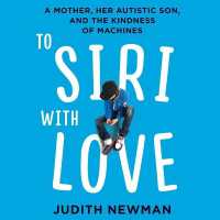To Siri with Love : A Mother, Her Autistic Son, and the Kindness of Machines