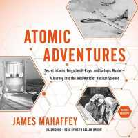Atomic Adventures : Secret Islands, Forgotten N-Rays, and Isotopic Murder--A Journey into the Wild World of Nuclear Science