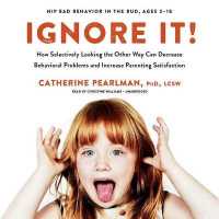 Ignore It! : How Selectively Looking the Other Way Can Decrease Behavioral Problems and Increase Parenting Satisfaction （Library）