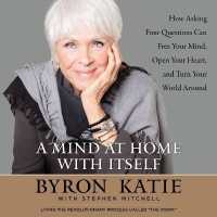A Mind at Home with Itself : How Asking Four Questions Can Free Your Mind, Open Your Heart, and Turn Your World around