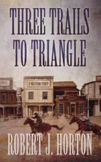 Three Trails to Triangle : A Western Story