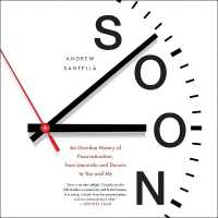 Soon : An Overdue History of Procrastination, from Leonardo and Darwin to You and Me （Library）