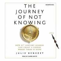 The Journey of Not Knowing Lib/E : How 21st Century Leaders Can Chart a Course Where There Is None