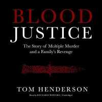 Blood Justice : The True Story of Multiple Murder and a Family's Revenge