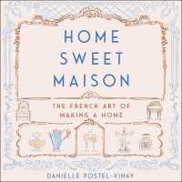 Home Sweet Maison : The French Art of Making a Home
