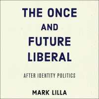 The Once and Future Liberal Lib/E : After Identity Politics （Library）