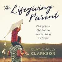 The Lifegiving Parent Lib/E : Giving Your Child a Life Worth Living for Christ （Library）