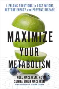 Maximize Your Metabolism : Lifelong Solutions to Lose Weight, Restore Energy, and Prevent Disease