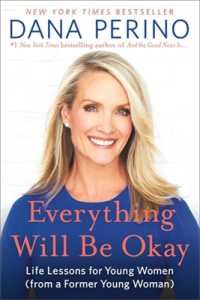 Everything Will Be Okay : Life Lessons for Young Women (from a Former Young Woman)