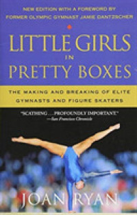 Little Girls in Pretty Boxes : The Making and Breaking of Elite Gymnasts and Figure Skaters （Reprint）