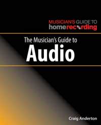 The Musician's Guide to Audio (The Musician's Guide to Home Recording)