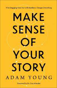 Make Sense of Your Story : Why Engaging Your Past with Kindness Changes Everything