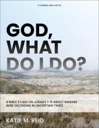 God, What Do I Do? : A Bible Study on Judges 1-5 about Making Wise Decisions in Uncertain Times