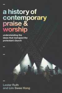 A History of Contemporary Praise & Worship : Understanding the Ideas That Reshaped the Protestant Church