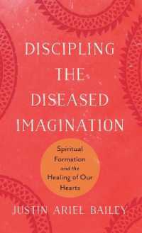 Discipling the Diseased Imagination : Spiritual Formation and the Healing of Our Hearts