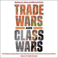 Trade Wars Are Class Wars : How Rising Inequality Distorts the Global Economy and Threatens International Peace （Unabridged）
