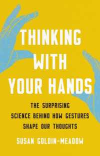 手で考える：ジェスチャーによる思考の形成<br>Thinking with Your Hands : The Surprising Science Behind How Gestures Shape Our Thoughts