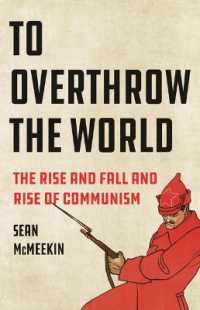 To Overthrow the World : The Rise and Fall and Rise of Communism