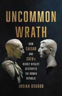 Uncommon Wrath : How Caesar and Cato's Deadly Rivalry Destroyed the Roman Republic