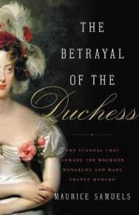 The Betrayal of the Duchess : The Scandal That Unmade the Bourbon Monarchy and Made France Modern