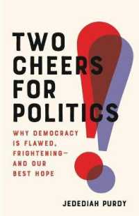 Two Cheers for Politics : Why Democracy Is Flawed, Frightening--And Our Best Hope