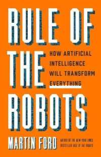 Rule of the Robots : How Artificial Intelligence Will Transform Everything