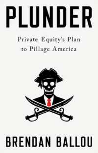 Plunder : Private Equity's Plan to Pillage America