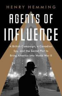 Agents of Influence : A British Campaign, a Canadian Spy, and the Secret Plot to Bring America into World War II