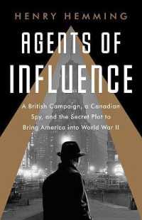 Agents of Influence : A British Campaign， a Canadian Spy， and the Secret Plot to Bring America into World War II