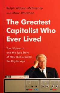 IBM元CEOトーマス・ワトソン・ジュニア伝：デジタル時代の創造<br>The Greatest Capitalist Who Ever Lived : Tom Watson Jr. and the Epic Story of How IBM Created the Digital Age
