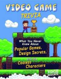 Video Game Trivia : What You Never Knew about Popular Games, Design Secrets, and the Coolest Characters (Not Your Ordinary Trivia)