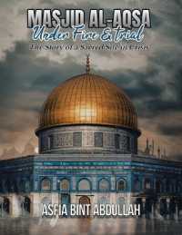 Masjid al-Aqsa under Fire & Trial : The Story of a Sacred Site in Crisis