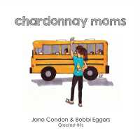 Chardonnay Moms : Jane & Bobbi's Greatest Hits