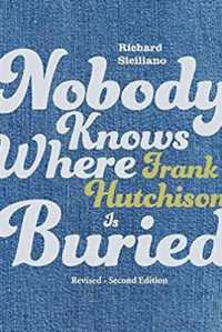 Nobody Knows Where Frank Hutchison Is Buried : Revised - Second Edition (Nobody Knows Where Frank Hutchison Is Buried)