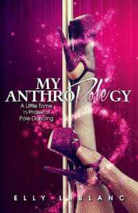 My Anthropolegy : A Little Tome in Praise of Pole Dancing