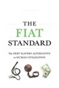 The Fiat Standard: Debt Slavery Alternative to Human Civilization