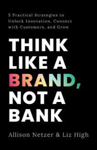 Think like a Brand， Not a Bank : 5 Practical Strategies to Unlock Innovation， Connect with Customers， and Grow