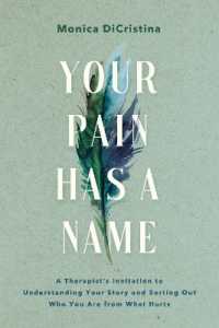 Your Pain Has a Name : A Therapist's Invitation to Understanding Your Story and Sorting Out Who You Are from What Hurts