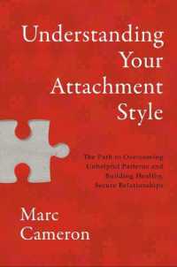 Understanding Your Attachment Style : The Path to Overcoming Unhelpful Patterns and Building Healthy, Secure Relationships