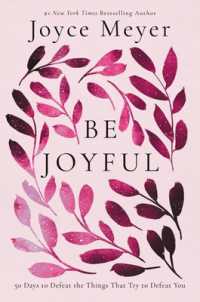 Be Joyful : 50 Days to Defeat the Things that Try to Defeat You