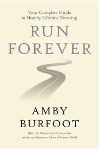 Run Forever : Your Complete Guide to Healthy Lifetime Running