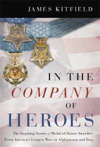 In the Company of Heroes : The Inspiring Stories of Medal of Honor Recipients from America's Longest Wars in Afghanistan and Iraq