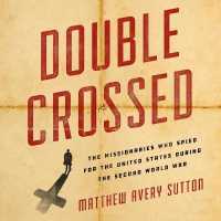 Double Crossed : The Missionaries Who Spied for the United States during the Second World War （Library）