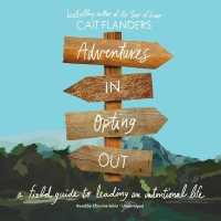 Adventures in Opting Out : A Field Guide to Leading an Intentional Life