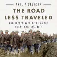 The Road Less Traveled : The Secret Battle to End the Great War, 1916-1917