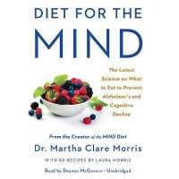Diet for the Mind : The Latest Science on What to Eat to Prevent Alzheimer's and Cognitive Decline -- from the Creator of the Mind Diet