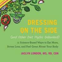 Dressing on the Side (and Other Diet Myths Debunked) : 11 Science-Based Ways to Eat More, Stress Less, and Feel Great about Your Body （Library）